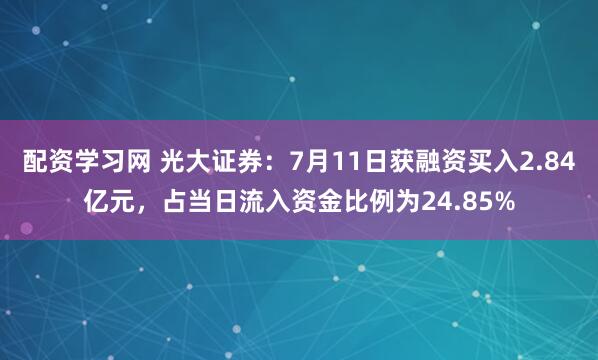 配资学习网 光大证券：7月11日获融资买入2.84亿元，占当日流入资金比例为24.85%